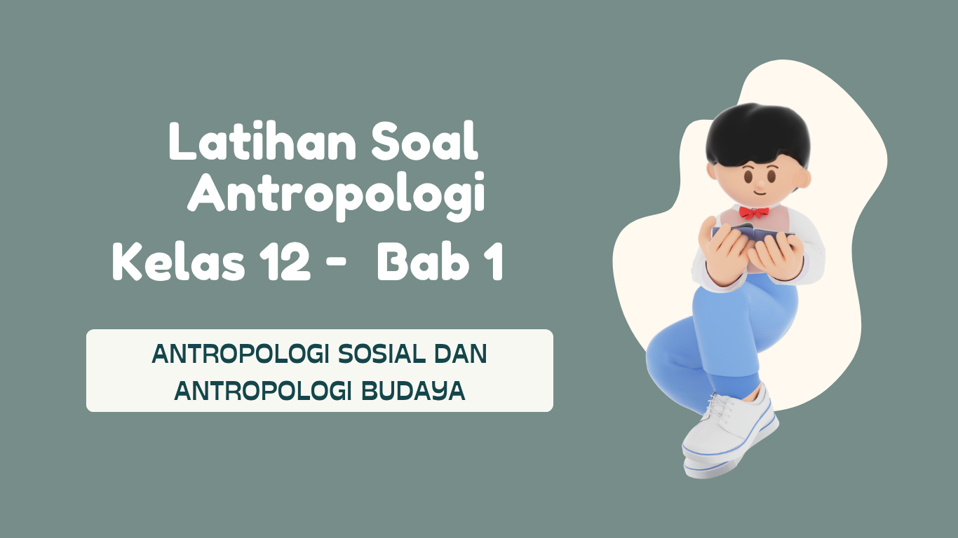Latihan Soal Antropologi Kelas 12 - Bab 1 Antropologi Sosial dan Latihan Soal Antropologi Kelas 12 - Bab 1 Antropologi Sosial dan
